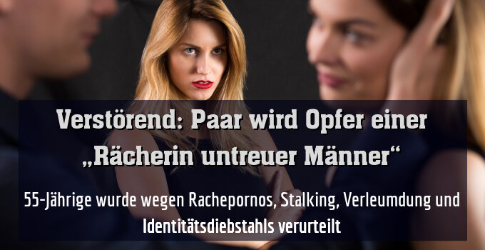 55-Jährige wurde wegen Rachepornos, Stalking, Verleumdung und Identitätsdiebstahls verurteilt