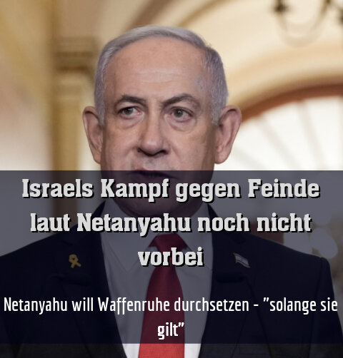 Netanyahu will Waffenruhe durchsetzen - "solange sie gilt"