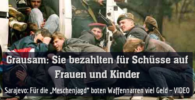 Sarajevo: Für die „Meschenjagd“ boten Waffennarren viel Geld – VIDEO