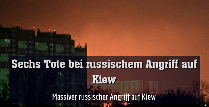 Massiver russischer Angriff auf Kiew