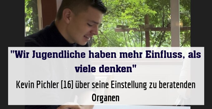 Kevin Pichler [16] über seine Einstellung zu beratenden Organen