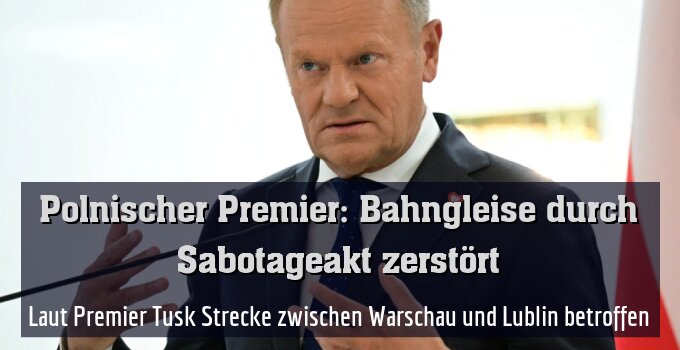 Laut Premier Tusk Strecke zwischen Warschau und Lublin betroffen
