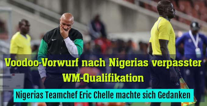 Nigerias Teamchef Eric Chelle machte sich Gedanken