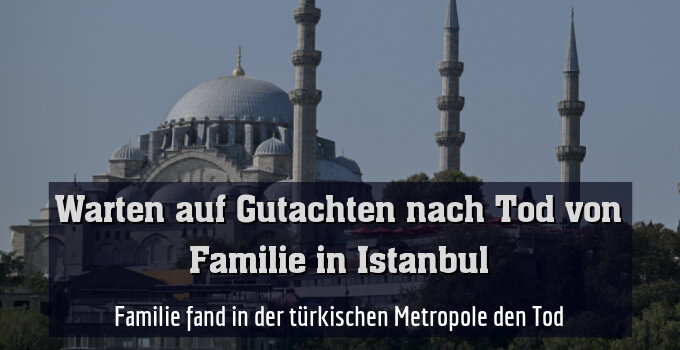 Familie fand in der türkischen Metropole den Tod