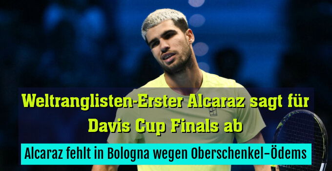 Alcaraz fehlt in Bologna wegen Oberschenkel-Ödems