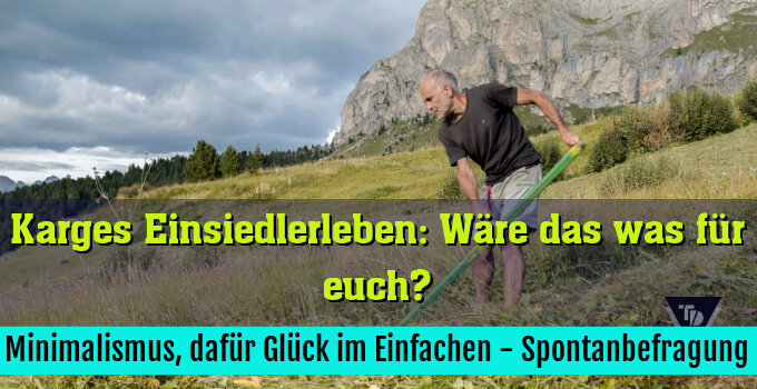 Minimalismus, dafür Glück im Einfachen - Spontanbefragung