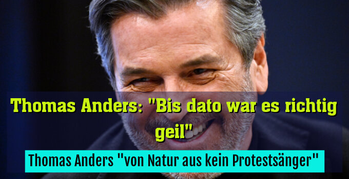 Thomas Anders "von Natur aus kein Protestsänger"