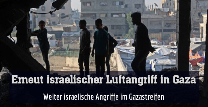 Weiter israelische Angriffe im Gazastreifen