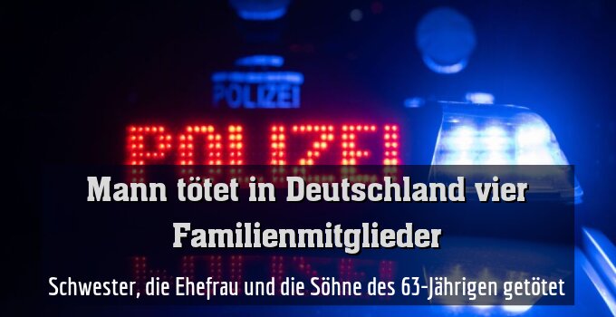 Schwester, die Ehefrau und die Söhne des 63-Jährigen getötet