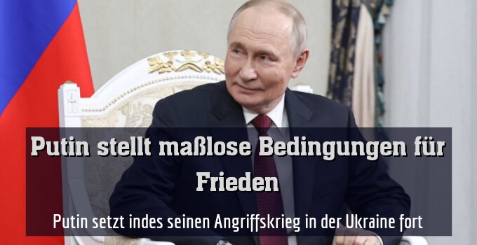 Putin setzt indes seinen Angriffskrieg in der Ukraine fort