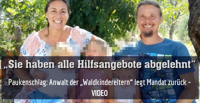 Paukenschlag: Anwalt der „Waldkindereltern“ legt Mandat zurück – VIDEO