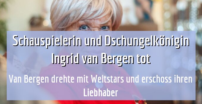 Van Bergen drehte mit Weltstars und erschoss ihren Liebhaber