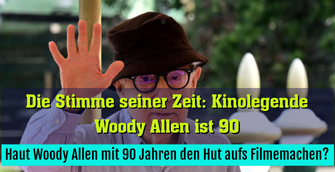 Haut Woody Allen mit 90 Jahren den Hut aufs Filmemachen?