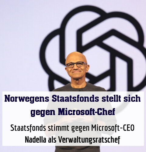 Staatsfonds stimmt gegen Microsoft-CEO Nadella als Verwaltungsratschef