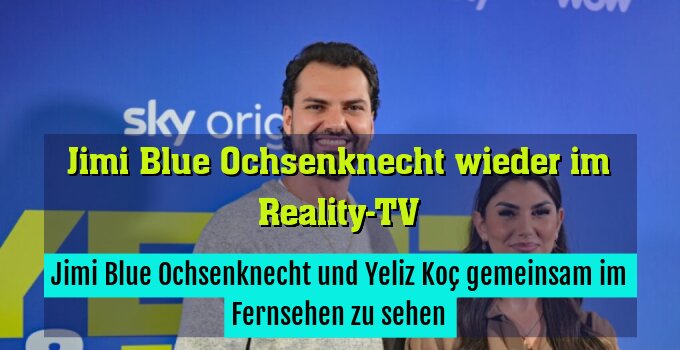 Jimi Blue Ochsenknecht und Yeliz Koç gemeinsam im Fernsehen zu sehen