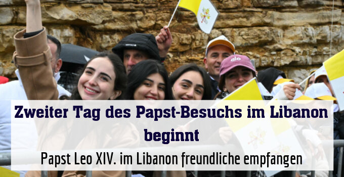 Papst Leo XIV. im Libanon freundliche empfangen