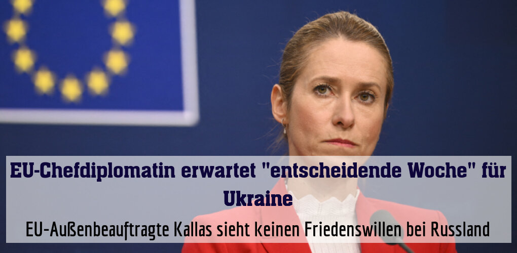 EU-Außenbeauftragte Kallas sieht keinen Friedenswillen bei Russland