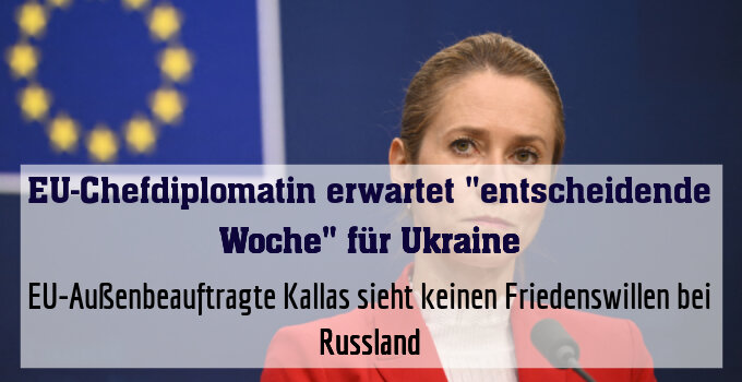 EU-Außenbeauftragte Kallas sieht keinen Friedenswillen bei Russland