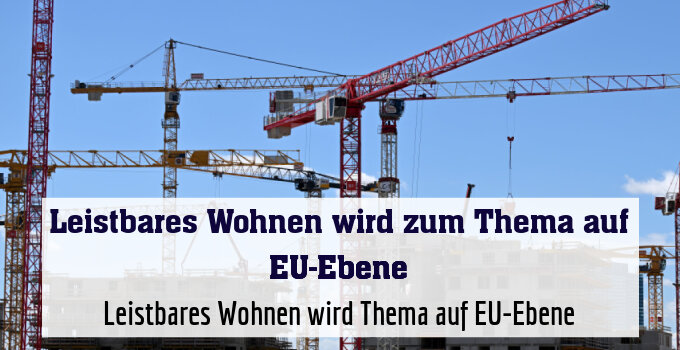 Leistbares Wohnen wird Thema auf EU-Ebene