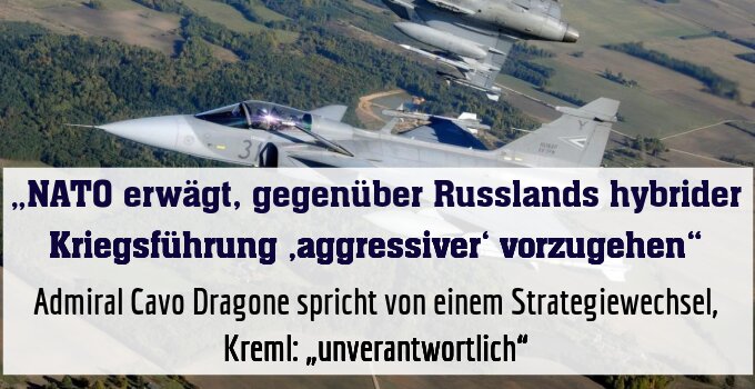 Admiral Cavo Dragone spricht von einem Strategiewechsel, Kreml: „unverantwortlich“