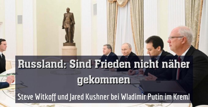 Steve Witkoff und Jared Kushner bei Wladimir Putin im Kreml