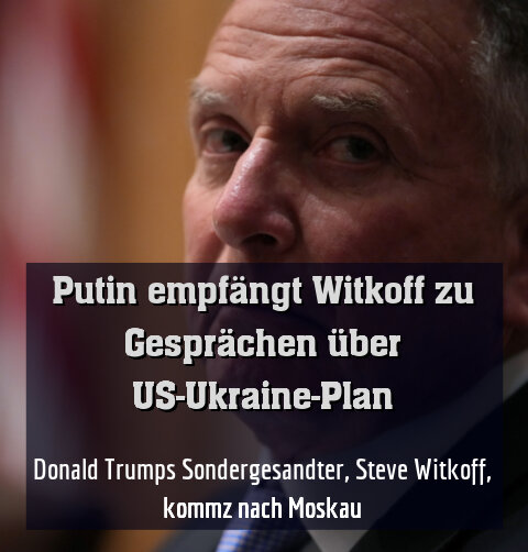 Donald Trumps Sondergesandter, Steve Witkoff, kommz nach Moskau