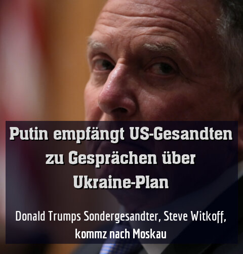 Donald Trumps Sondergesandter, Steve Witkoff, kommz nach Moskau