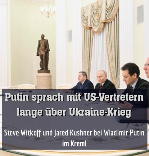 Steve Witkoff und Jared Kushner bei Wladimir Putin im Kreml