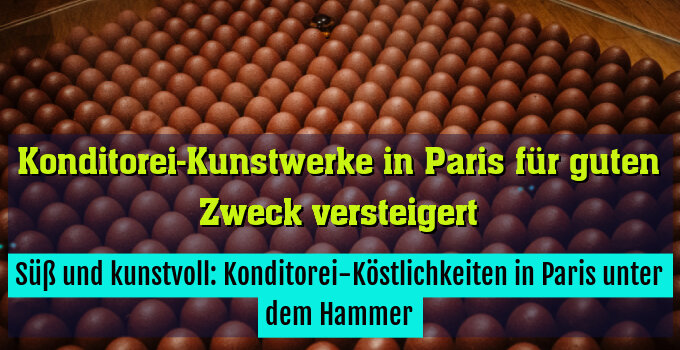 Süß und kunstvoll: Konditorei-Köstlichkeiten in Paris unter dem Hammer