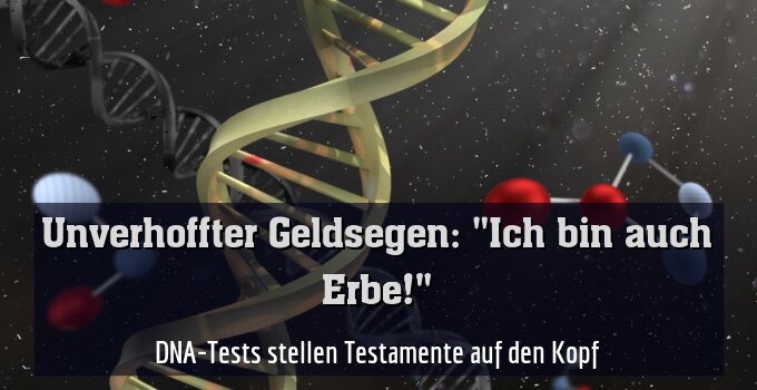 DNA-Tests stellen Testamente auf den Kopf