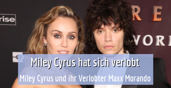 Miley Cyrus und ihr Verlobter Maxx Morando