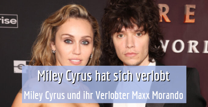 Miley Cyrus und ihr Verlobter Maxx Morando