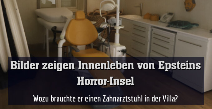 Wozu brauchte er einen Zahnarztstuhl in der Villa?