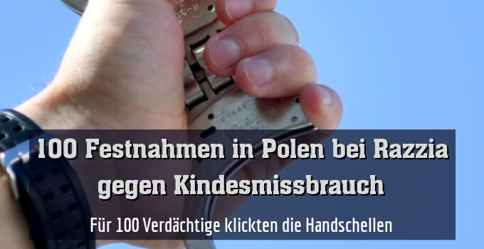Für 100 Verdächtige klickten die Handschellen