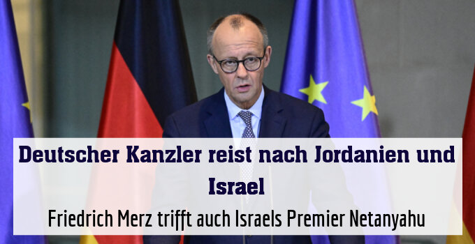 Friedrich Merz trifft auch Israels Premier Netanyahu