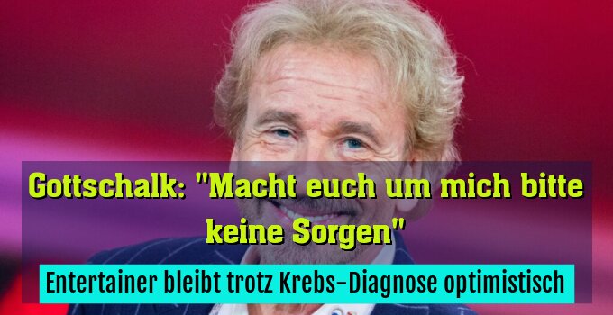 Entertainer bleibt trotz Krebs-Diagnose optimistisch