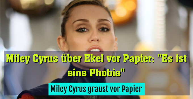 Miley Cyrus graust vor Papier