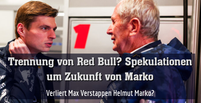 Verliert Max Verstappen Helmut Marko?