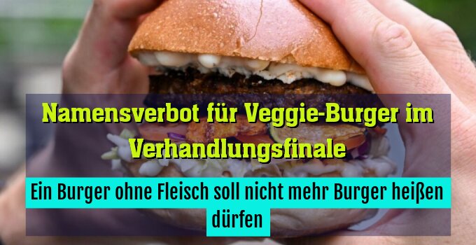 Ein Burger ohne Fleisch soll nicht mehr Burger heißen dürfen