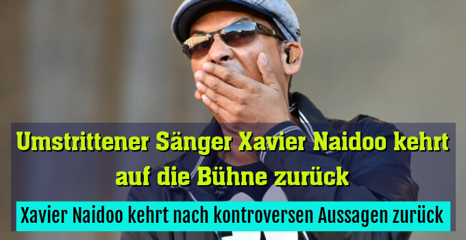 Xavier Naidoo kehrt nach kontroversen Aussagen zurück