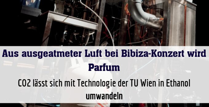 CO2 lässt sich mit Technologie der TU Wien in Ethanol umwandeln