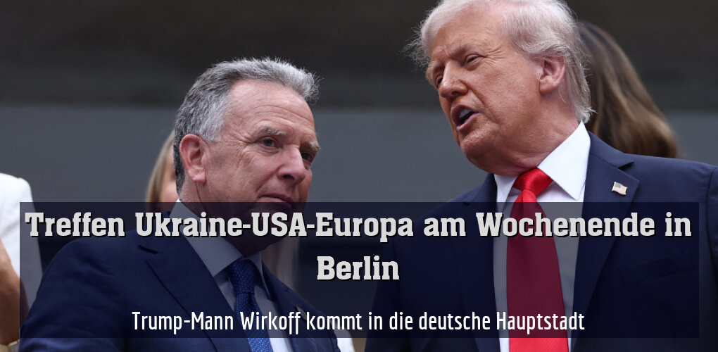 Trump-Mann Witkoff kommt in die deutsche Hauptstadt
