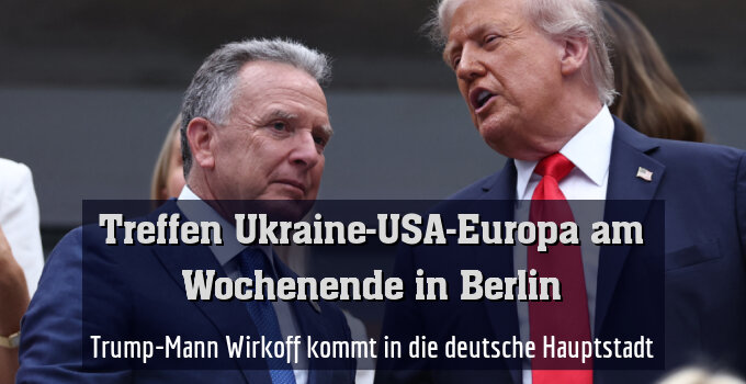 Trump-Mann Wirkoff kommt in die deutsche Hauptstadt