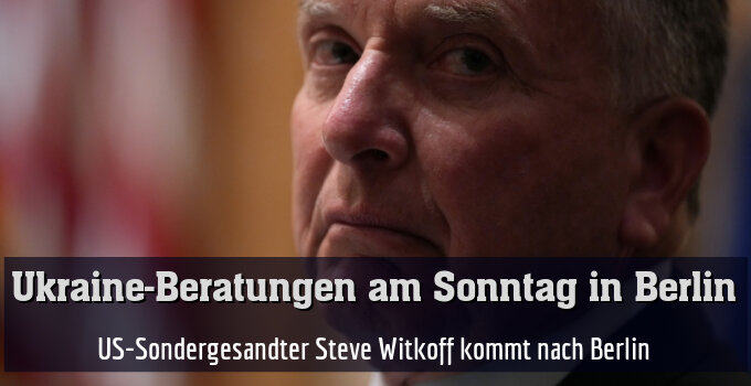 US-Sondergesandter Steve Witkoff kommt nach Berlin