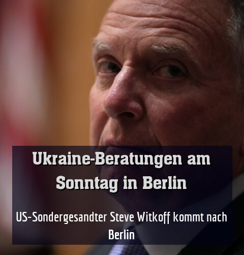 US-Sondergesandter Steve Witkoff kommt nach Berlin
