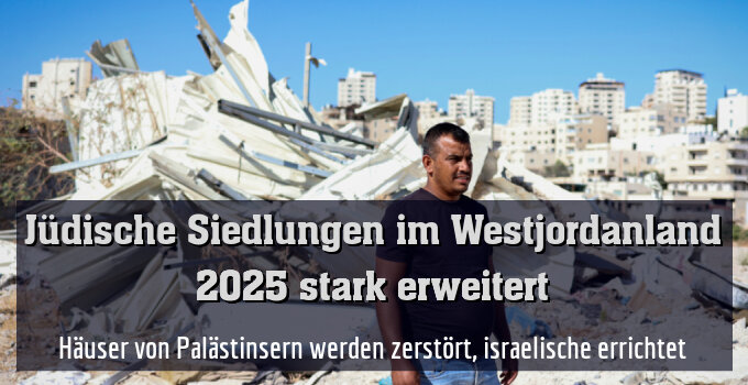 Häuser von Palästinsern werden zerstört, israelische errichtet