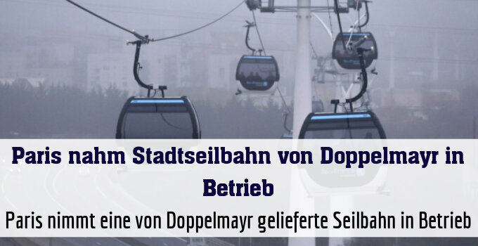 Paris nimmt eine von Doppelmayr gelieferte Seilbahn in Betrieb