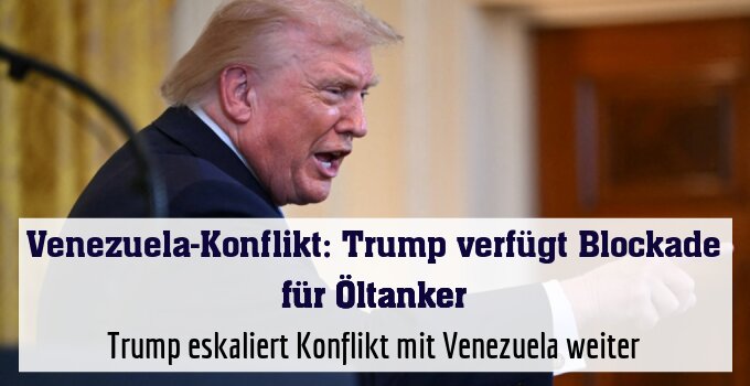 Trump eskaliert Konflikt mit Venezuela weiter
