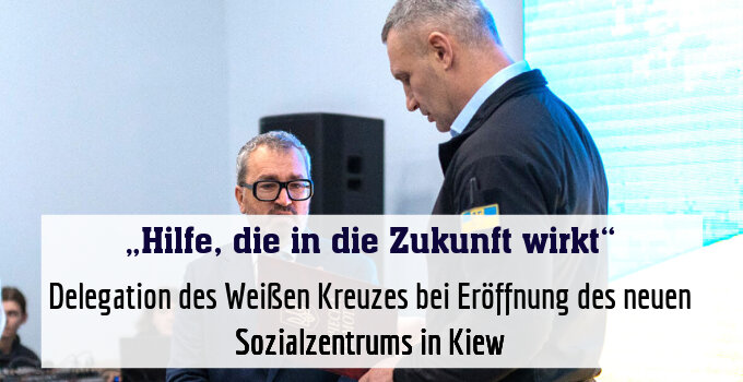 Delegation des Weißen Kreuzes bei Eröffnung des neuen Sozialzentrums in Kiew