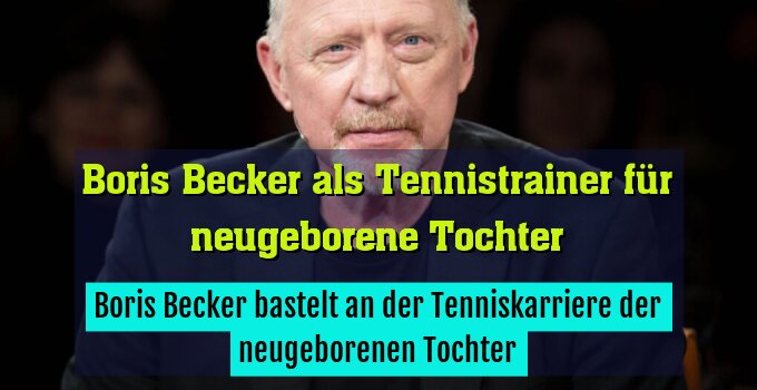 Boris Becker bastelt an der Tenniskarriere der neugeborenen Tochter